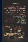 ...Report of the Malaria Expedition of the Liverpool School of Tropical Medicine and Medical Parasitology