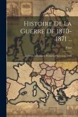 Histoire De La Guerre De 1870-1871 ...: Les Deux Adversaires. Premières Opérations. 1902