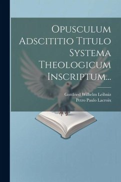 Opusculum Adscititio Titulo Systema Theologicum Inscriptum... - Leibniz, Gottfried Wilhelm