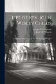 Life of Rev. John Wesley Childs: For Twenty-three Years an Itinerant Methodist Minister