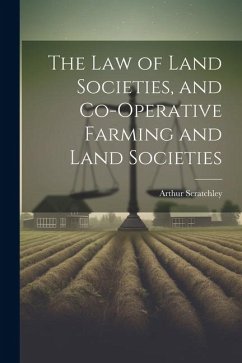 The Law of Land Societies, and Co-operative Farming and Land Societies - Scratchley, Arthur