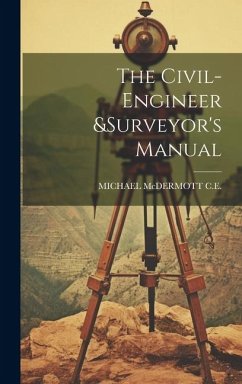 The Civil-Engineer &surveyor's Manual - C. E., Michael McDermott