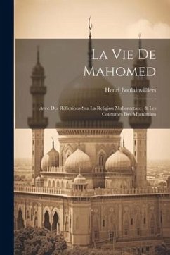 La Vie De Mahomed: Avec Des Réflexions Sur La Religion Mahometane, & Les Coutumes Des Musulmans - Boulainvilliers, Henri