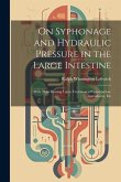 On Syphonage and Hydraulic Pressure in the Large Intestine: With Their Bearing Upon Treatment of Constipation, Appendicitis, Etc