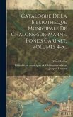 Catalogue De La Bibliothèque Municipale De Chalons-sur-marne. Fonds Garinet, Volumes 4-5...