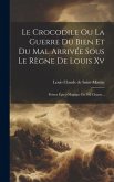 Le Crocodile Ou La Guerre Du Bien Et Du Mal Arrivée Sous Le Règne De Louis Xv: Poème Épico-magique En 102 Chants...
