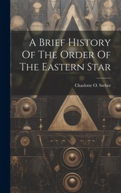 A Brief History Of The Order Of The Eastern Star - Steber, Charlotte O.