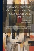 Management And Construction Of Poorhouses And Almshouses: Containing Model Plans Of A Poorhouse And Of Almshouses Designed By Ninian Macwhannell, F.r.