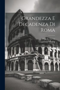 Grandezza e Decadenza Di Roma - Ferrero, Guglielmo