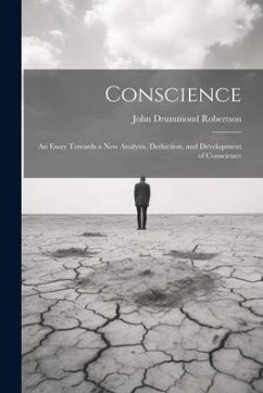 Conscience: An Essay Towards a New Analysis, Deduction, and Development of Conscience - Robertson, John Drummond
