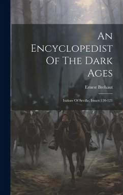 An Encyclopedist Of The Dark Ages: Isidore Of Seville, Issues 120-121 - Brehaut, Ernest