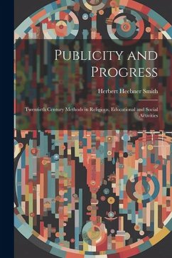 Publicity and Progress: Twentieth Century Methods in Religious, Educational and Social Activities - Smith, Herbert Heebner