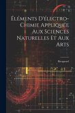 Éléments D'électro-Chimie Appliquée Aux Sciences Naturelles Et Aux Arts