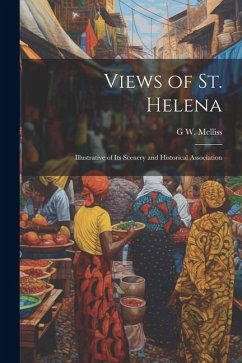 Views of St. Helena: Illustrative of Its Scenery and Historical Association - Melliss, G. W.