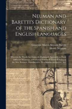 Neuman and Baretti's Dictionary of the Spanish and English Languages: Wherein the Words Are Correctly Explained, Agreeably to Their Different Meanings - Baretti, Giuseppe Marco Antonio; Neuman, Henry