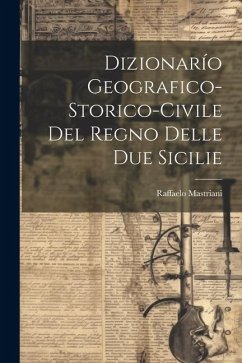 Dizionarío Geografico-Storico-Civile Del Regno Delle Due Sicilie - Mastriani, Raffaelo