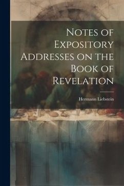 Notes of Expository Addresses on the Book of Revelation - Liebstein, Hermann