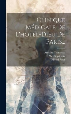 Clinique Médicale De L'hôtel-dieu De Paris... - Trousseau, Armand; Seydewitz, Max; Peter, Michel