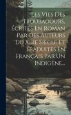 Les Vies Des Troubadours, Écrites En Roman Par Des Auteurs Du Xiiie Siècle Et Traduites En Français Par Un Indigène...