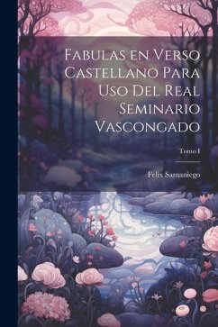 Fabulas en Verso Castellano para Uso del Real Seminario Vascongado; Tomo I - Samaniego, Felix