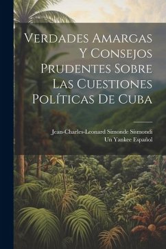 Verdades Amargas Y Consejos Prudentes Sobre Las Cuestiones Políticas De Cuba - Sismondi, Jean-Charles-Leonard Simonde; Español, Un Yankee