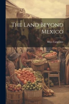 The Land Beyond Mexico - Carpenter, Rhys