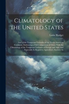 Climatology of the United States: And of the Temperate Latitudes of the North American Continent, Embracing a Full Comparison of These With the Climat - Blodget, Lorin
