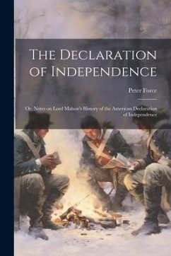 The Declaration of Independence; or, Notes on Lord Mahon's History of the American Declaration of Independence - Force, Peter
