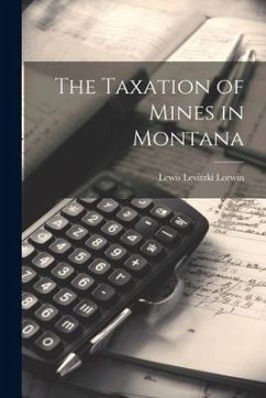 The Taxation of Mines in Montana - Lorwin, Lewis Levitzki