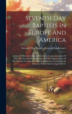 Seventh Day Baptists In Europe And America: A Series Of Historical Papers Written In Commemoration Of The One Hundredth Anniversary Of The Organizatio