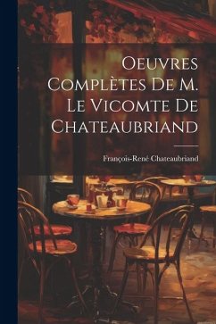 Oeuvres Complètes De M. Le Vicomte de Chateaubriand - Chateaubriand, François-René