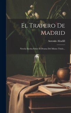 El Trapero De Madrid: Novela Escrita Sobre El Drama Del Mismo Título... - Altadill, Antonio