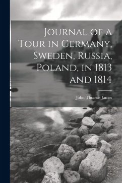 Journal of a Tour in Germany, Sweden, Russia, Poland, in 1813 and 1814 - James, John Thomas
