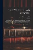 Copyright Law Reform: An Exposition of Lord Monkswell's Copyright Bill, Now Before Parliament, With Extracts From the Report of the Commissi