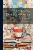 A Study in Southern Poetry: For Use in Schools, Colleges and the Library