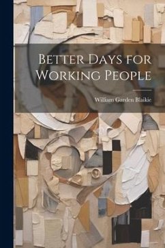 Better Days for Working People - Blaikie, William Garden