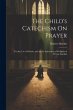 The Child's Catechism On Prayer: For... - Bild 1