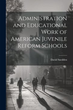 Administration and Educational Work of American Juvenile Reform Schools - Snedden, David