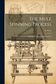 The Mule Spinning Process: And the Machinery Employed in It