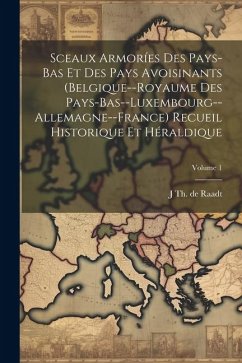 Sceaux armoríes des Pays-Bas et des pays avoisinants (Belgique--Royaume des Pays-Bas--Luxembourg--Allemagne--France) recueil historique et héraldique; - Raadt, J. Th De