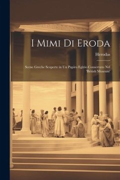 I Mimi Di Eroda: Scene Greche Scoperte in Un Papiro Egizio Conservato Nel 'british Museum' - Herodas