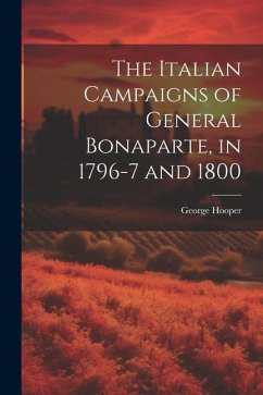 The Italian Campaigns of General Bonaparte, in 1796-7 and 1800 - Hooper, George