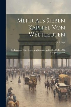 Mehr Als Sieben Kapitel Von Weltleuten: Ein Fragment Einer Deutschen Sittengeschichte Des 18. Jh.: Mit 6 Kupfervignetten - Miegs, Le
