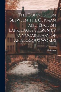 The Connection Between the German and English Languages Shown by a Vocabulary of Analogous Words - Hottinger, F.