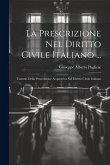 La Prescrizione Nel Diritto Civile Italiano ...: Trattato Della Prescrizione Acquisitiva Nel Diritto Civile Italiano