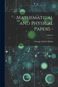 Mathematical and Physical Papers -; Volume 5 - Stokes, George Gabriel
