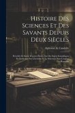 Histoire Des Sciences Et Des Savants Depuis Deux Siècles: Précédée Et Suivie D'autres Études Sur Des Sujets Scientifiques En Particulier Sur L'hérédit