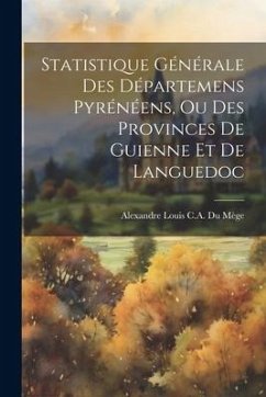 Statistique Générale Des Départemens Pyrénéens, Ou Des Provinces De Guienne Et De Languedoc - Mège, Alexandre Louis C. A. Du