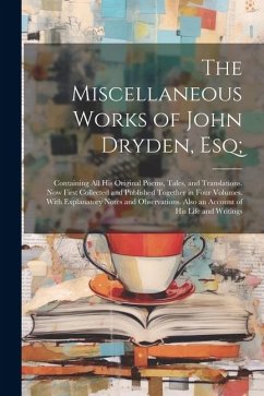 The Miscellaneous Works of John Dryden, Esq;: Containing All His Original Poems, Tales, and Translations. Now First Collected and Published Together i - Anonymous