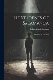 The Students of Salamanca: A Comedy, in Five Acts